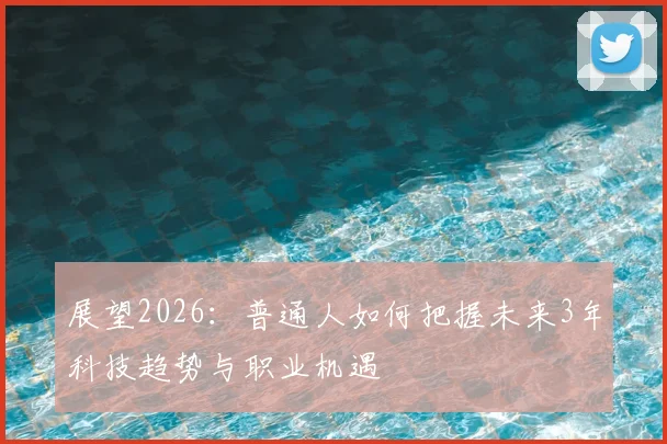 展望2026：普通人如何把握未来3年科技趋势与职业机遇