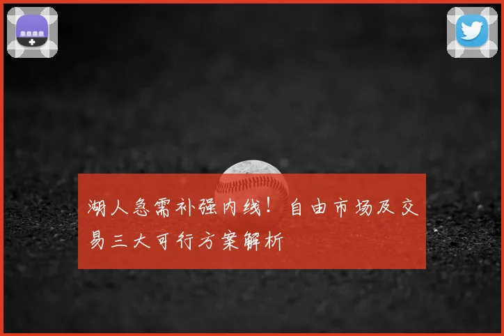 湖人急需补强内线！自由市场及交易三大可行方案解析